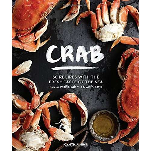 Crab: 50 Recipes with the Fresh Taste of the Sea from the Pacific, Atlantic & Gulf Coasts